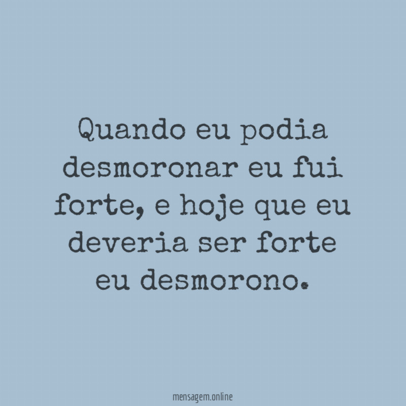 Quando eu podia desmoronar eu fui forte