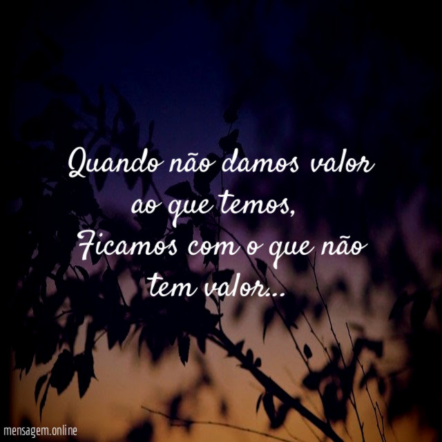 Quando não damos valor ao que temos