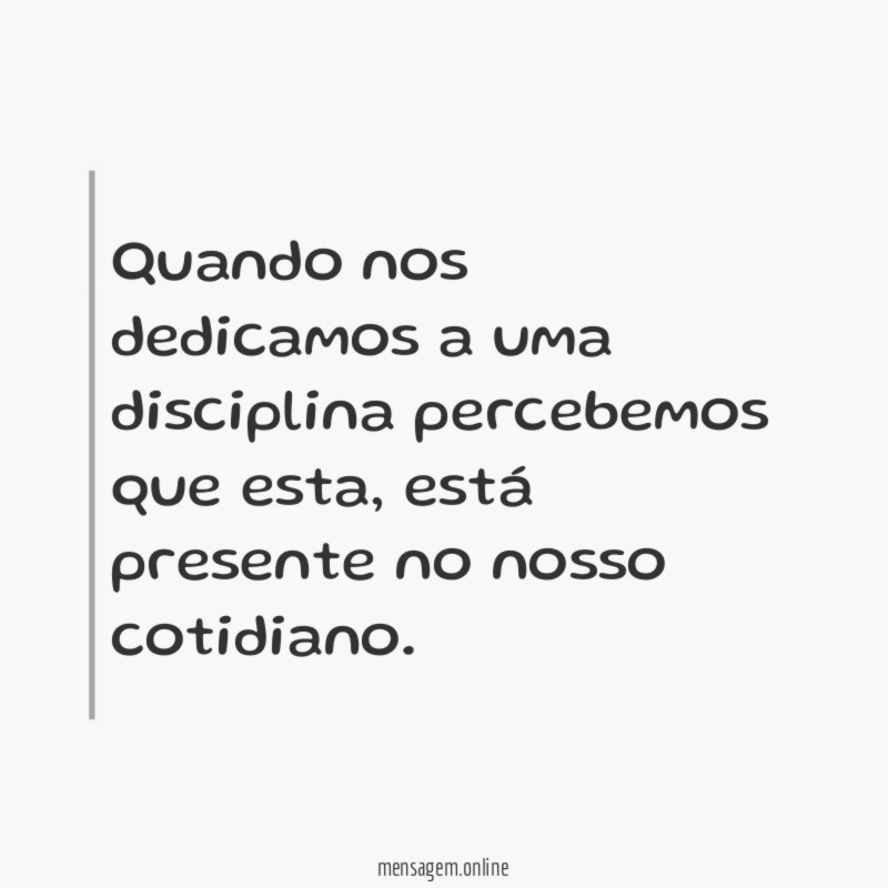 Quando nos dedicamos a uma disciplina percebemos que esta