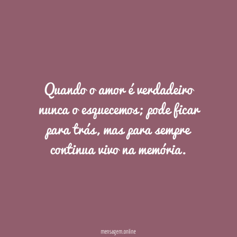 Quando o amor é verdadeiro nunca o esquecemos