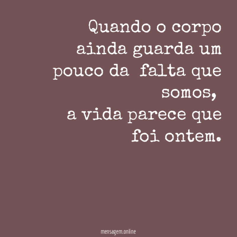 Quando o corpo ainda guarda um pouco da falta que somos