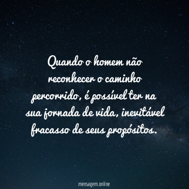 Quando o homem não reconhecer o caminho percorrido
