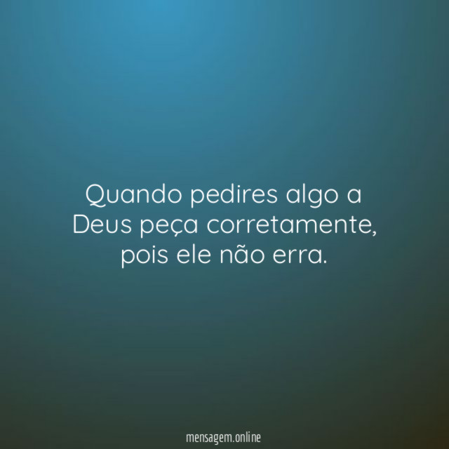 Quando pedires algo a Deus peça corretamente
