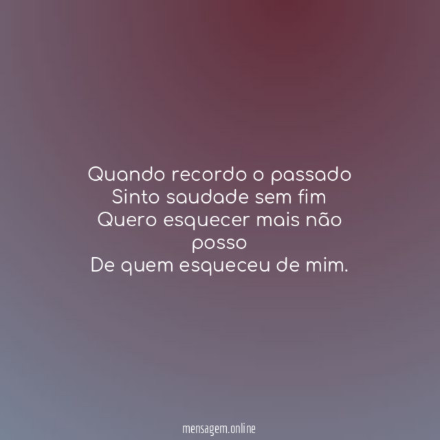 Quando recordo o passado Sinto saudade sem fim Quero esquecer