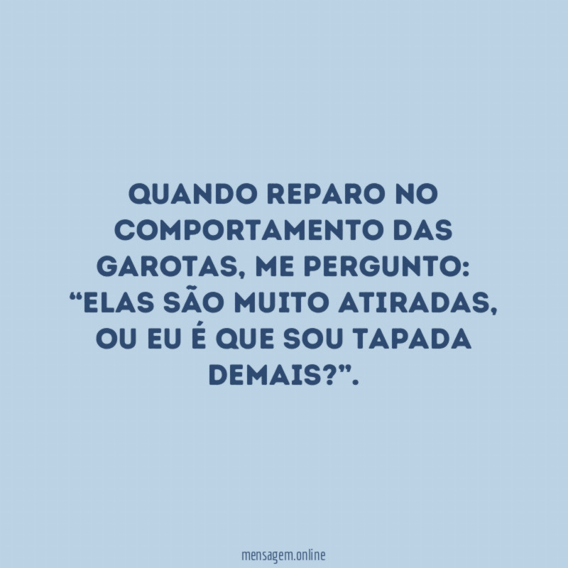 Quando reparo no comportamento das garotas