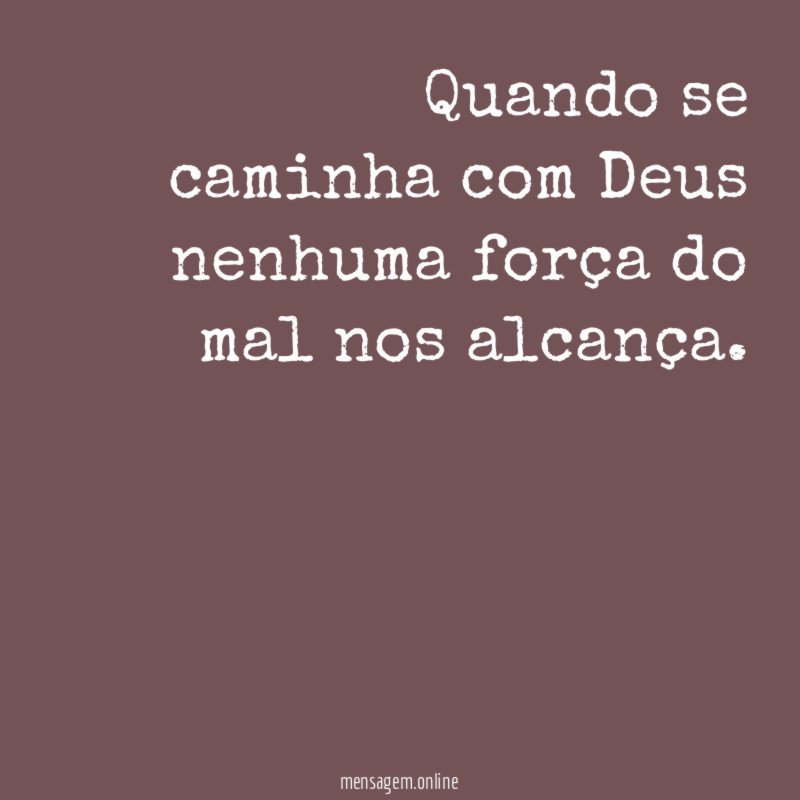Quando se caminha com Deus nenhuma força do