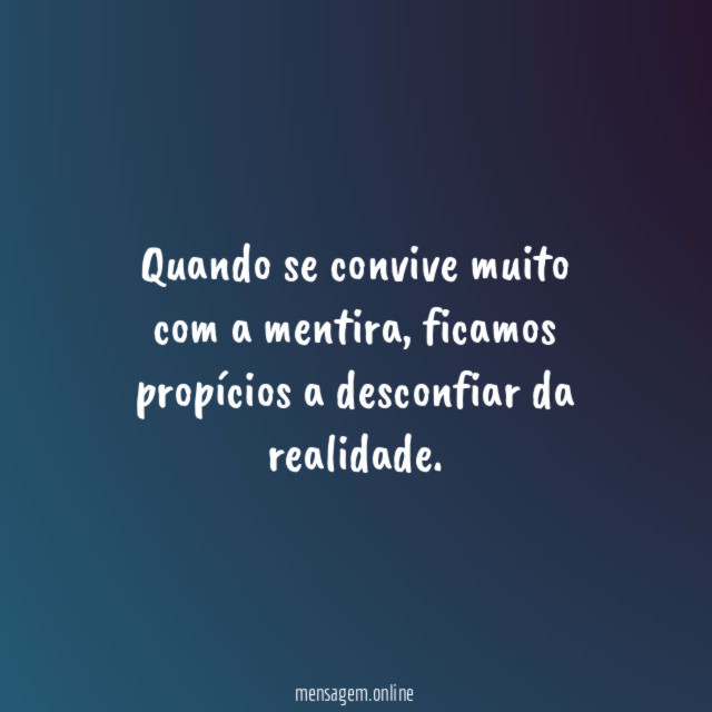 Quando se convive muito com a mentira