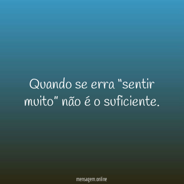 Quando se erra “sentir muito” não é o suficiente