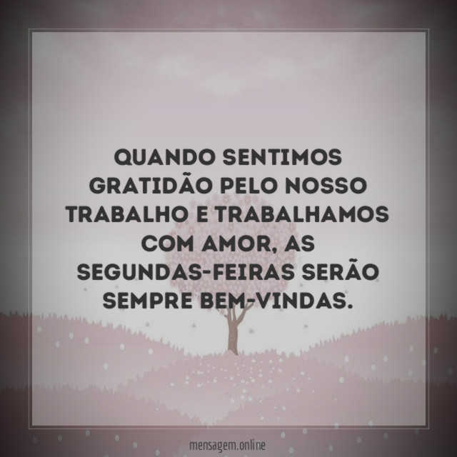 Quando SENTIMOS GRATIDÃO pelo nosso TRABALHO e trabalhamos com AMOR