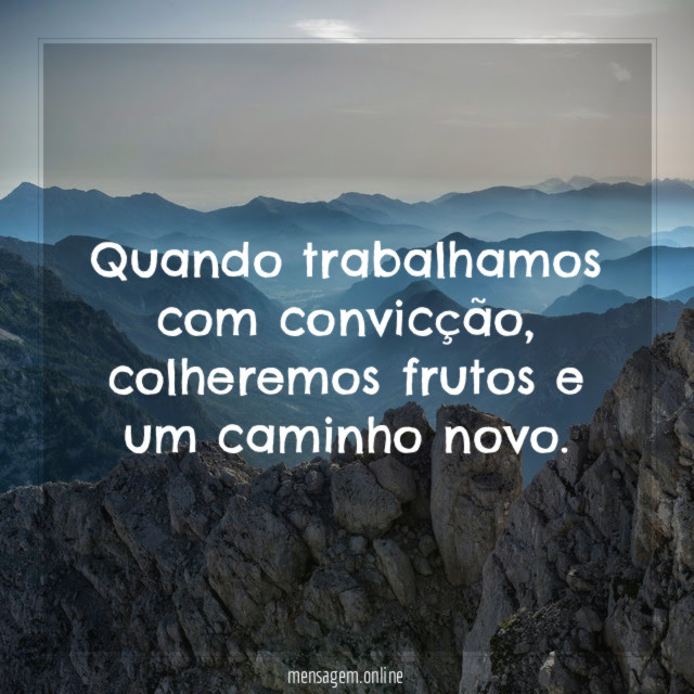 Quando trabalhamos com convicção