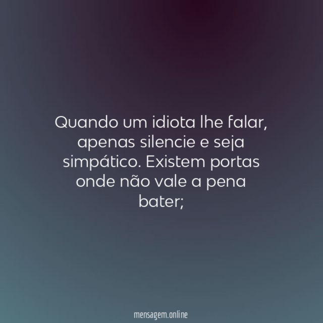 Quando um idiota lhe falar