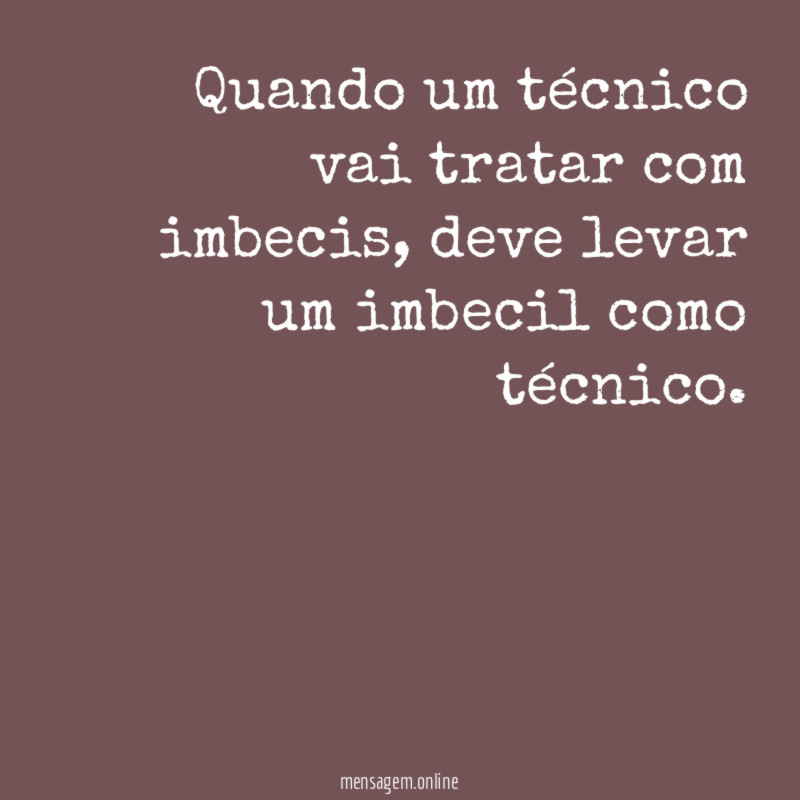 Quando um técnico vai tratar com imbecis