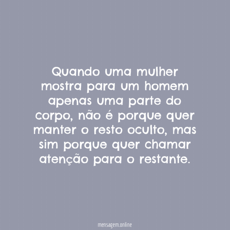 Quando uma mulher mostra para um homem apenas uma parte do corpo