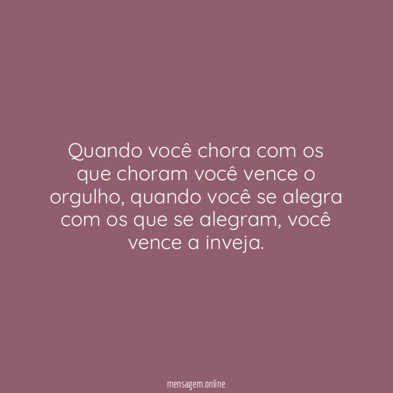 Quando você chora com os que choram você vence o orgulho