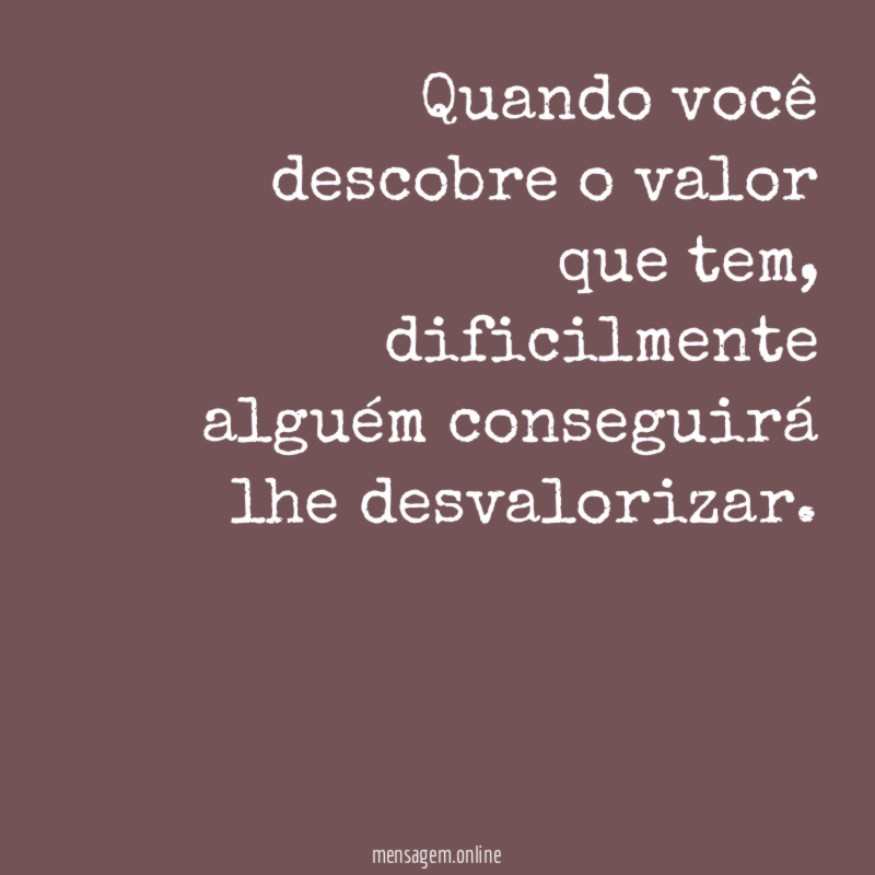 Quando você descobre o valor que tem