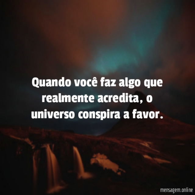 Quando você faz algo que realmente acredita