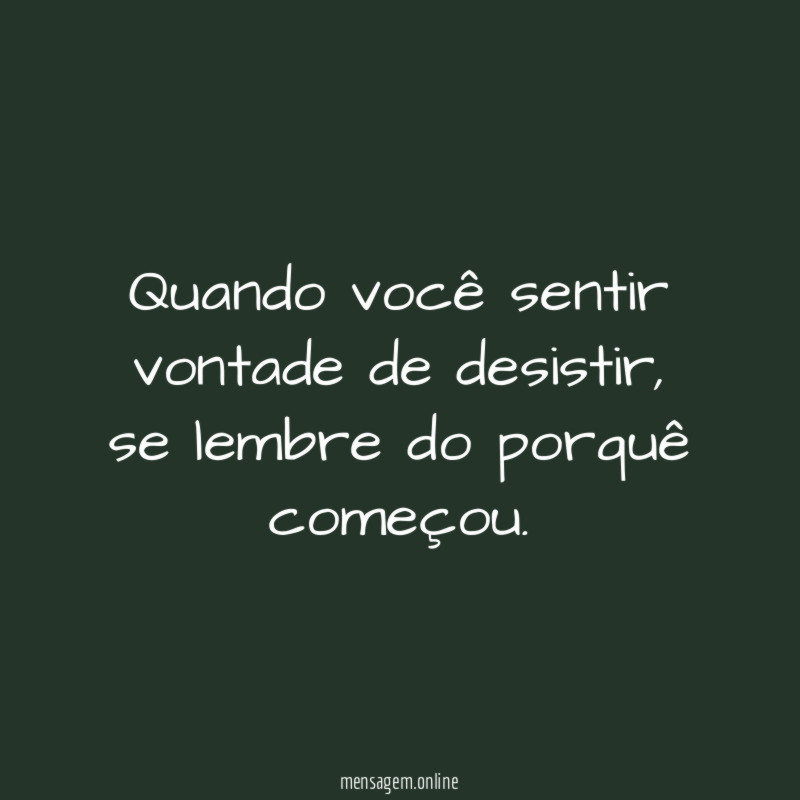 Quando você sentir vontade de desistir