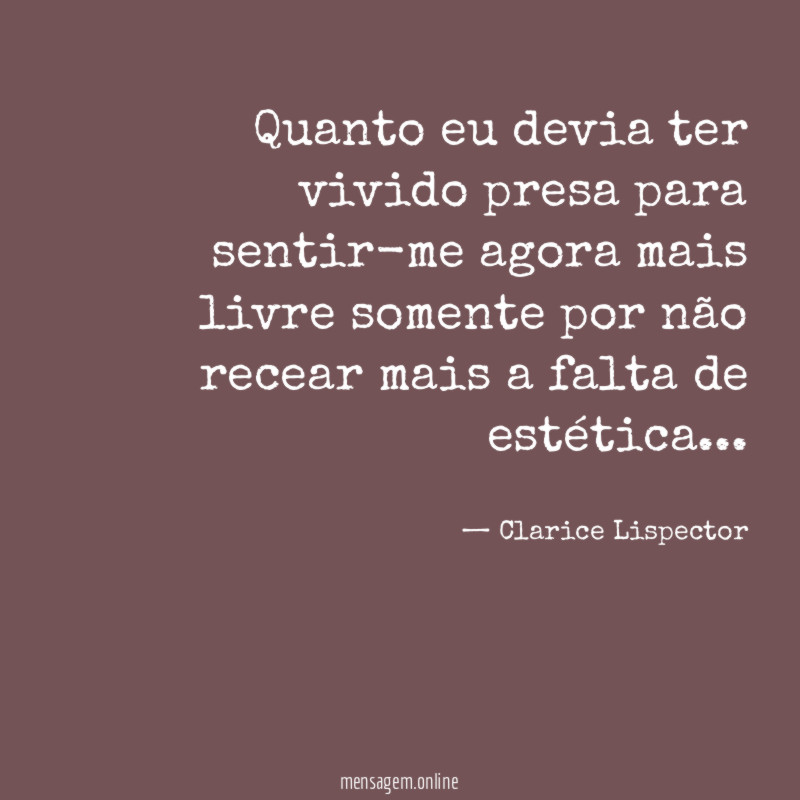 Quanto eu devia ter vivido presa para sentir-me