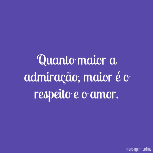 Quanto maior a admiração