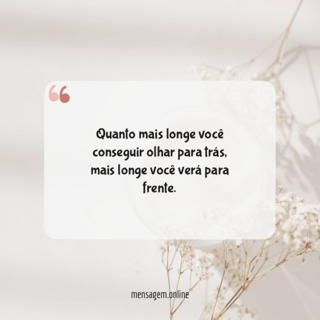 Quanto mais longe você conseguir olhar para trás