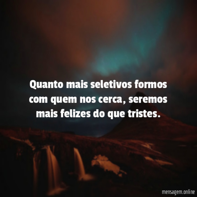 Quanto mais seletivos formos com quem nos cerca