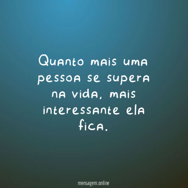 Quanto mais uma pessoa se supera na vida