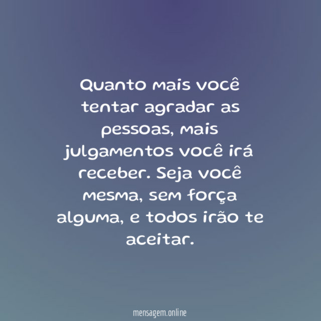 Quanto mais você tentar agradar as pessoas