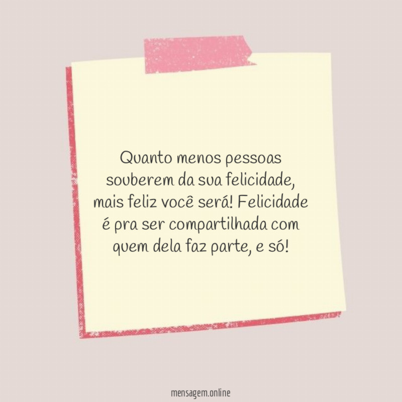 Quanto menos pessoas souberem da sua felicidade