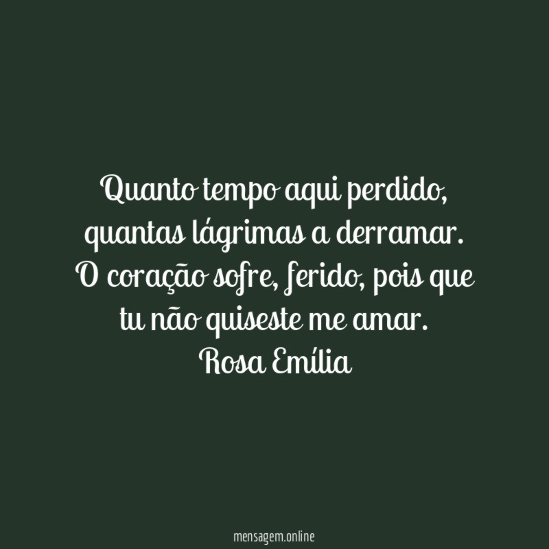 Quanto tempo aqui perdido, quantas lágrimas a derramar.
O coração sofre, ferido, pois que tu não quiseste me amar.