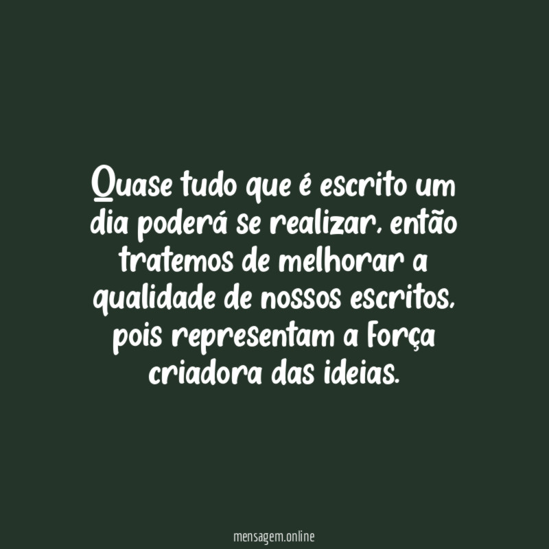 Quase tudo que é escrito um dia poderá se realizar