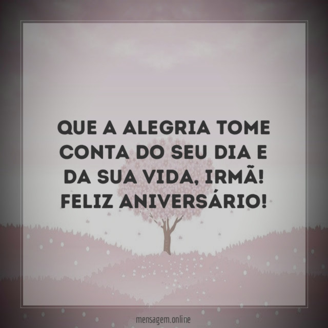 Que a alegria tome conta do seu dia e da sua vida