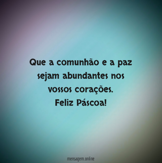 Que a comunhão e a paz sejam abundantes