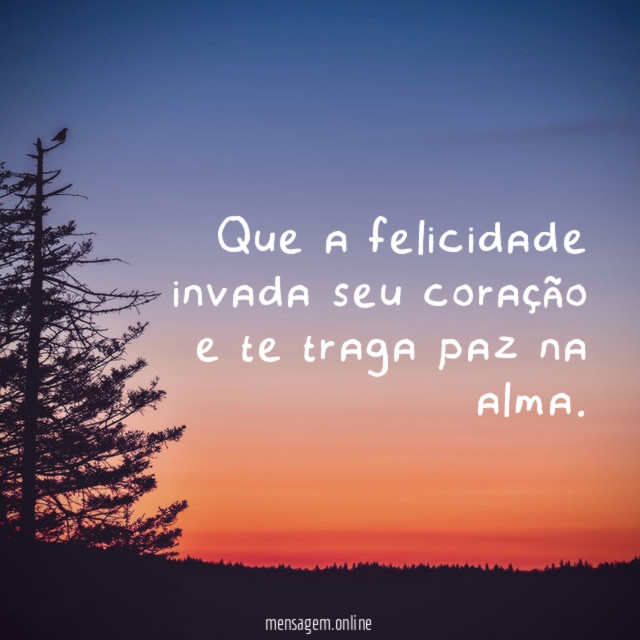 Que a felicidade invada seu coração e te