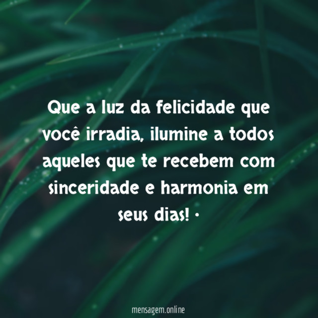 Que a luz da felicidade que você irradia