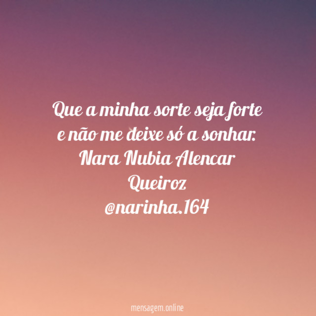 Que a minha sorte seja forte e não