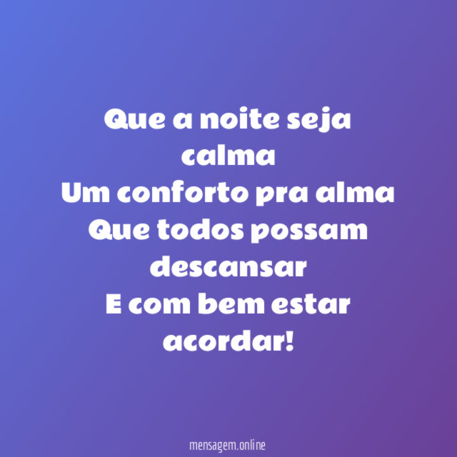 Que a noite seja calma
Um conforto pra alma
Que todos possam descansar
E com bem estar acordar!