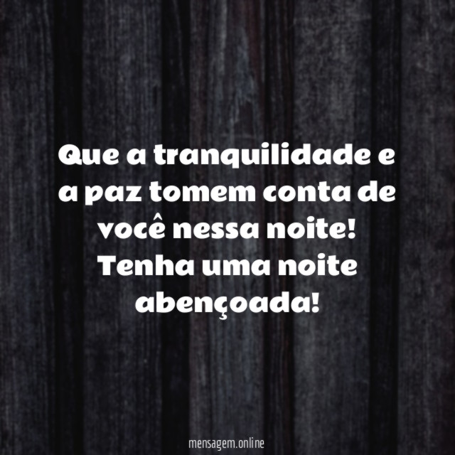 Que a tranquilidade e a paz tomem conta de você nessa noite
