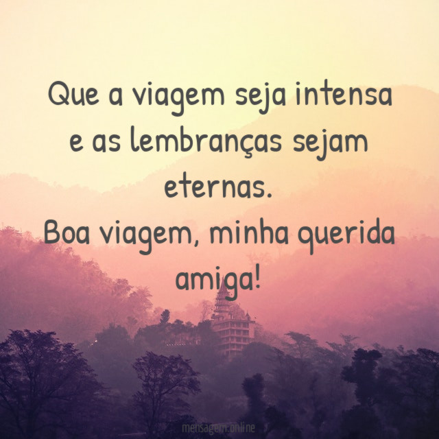 Que a viagem seja intensa e as lembranças sejam eternas