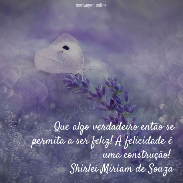 Que algo verdadeiro então se permita a ser feliz