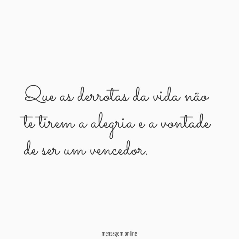 Que as derrotas da vida não te tirem