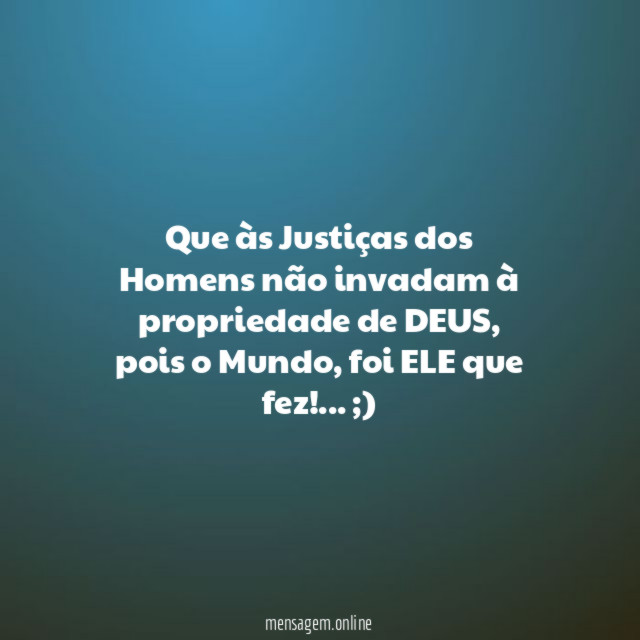 Que às Justiças dos Homens não invadam à propriedade de DEUS