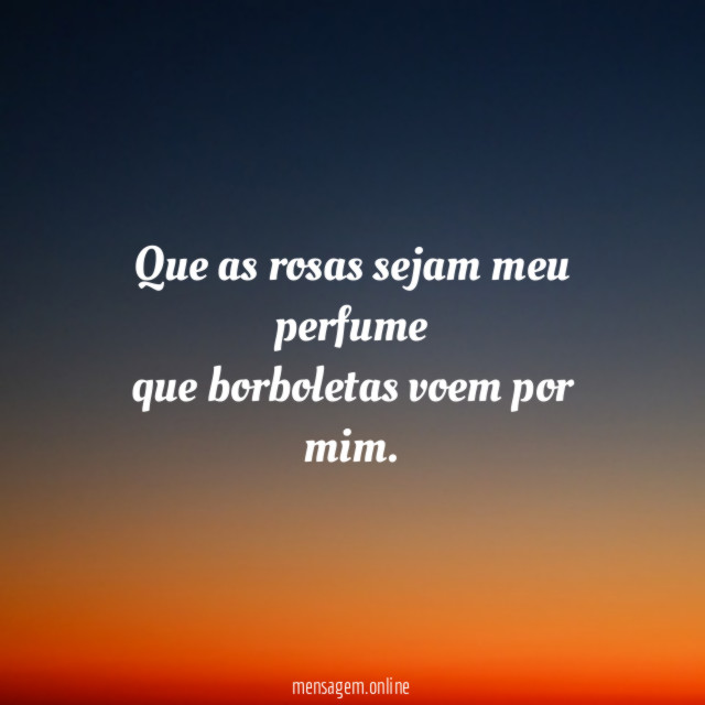 Que as rosas sejam meu perfume que borboletas voem por mim