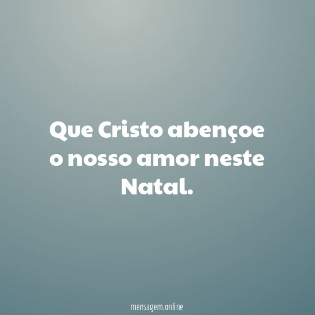 Que Cristo abençoe o nosso amor neste Natal
