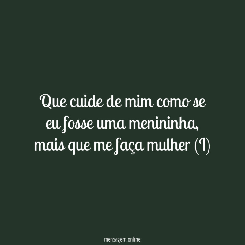 Que cuide de mim como se eu fosse uma menininha