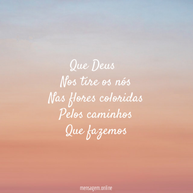 Que Deus ╭ Nos tire os nós Nas flores coloridas Pelos