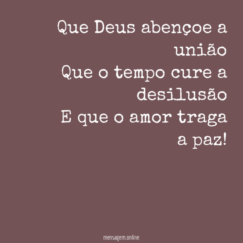 Que Deus abençoe a união Que o tempo cure