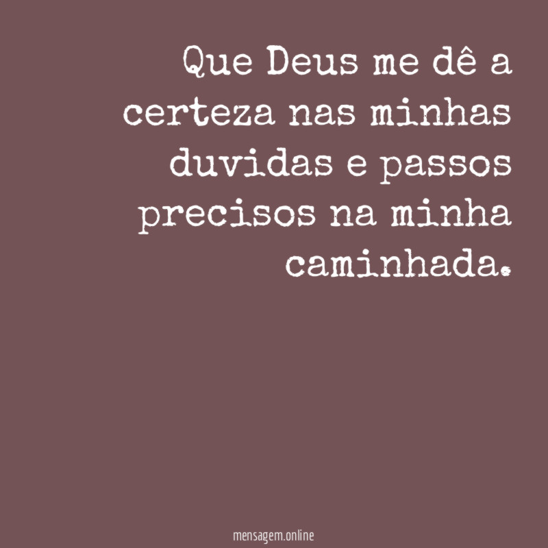 Que Deus me dê a certeza nas minhas