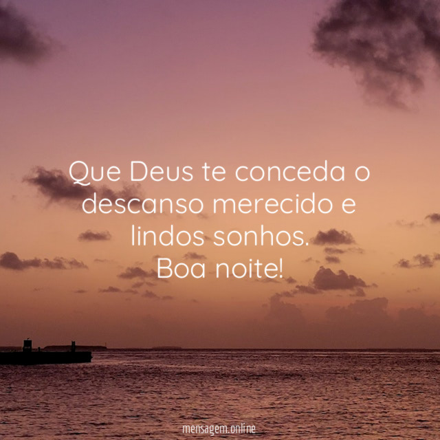 Que Deus te conceda o descanso merecido e lindos sonhos