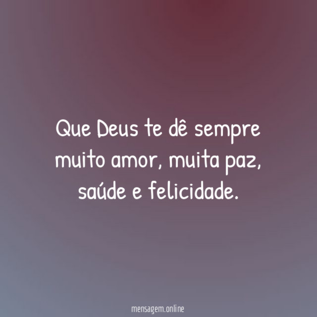 Que Deus te dê sempre muito amor