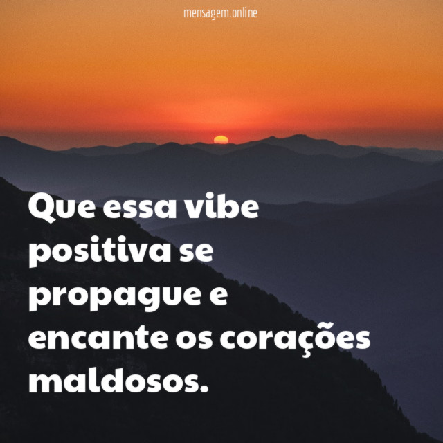 Que essa vibe positiva se propague e encante os corações maldosos